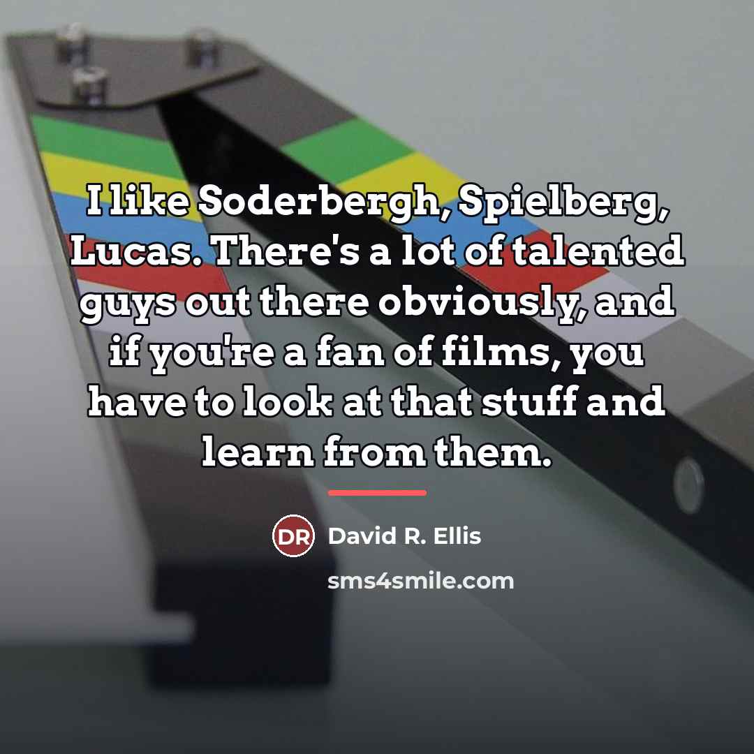 “I like Soderbergh, Spielberg, Lucas. There's a lot of talented…” quote by David R. Ellis
