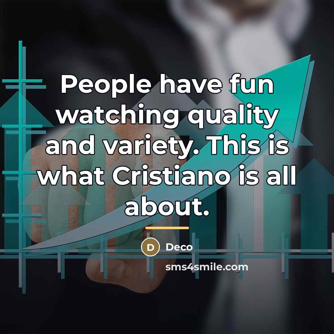 “People have fun watching quality and variety. This is what…” quote by Deco