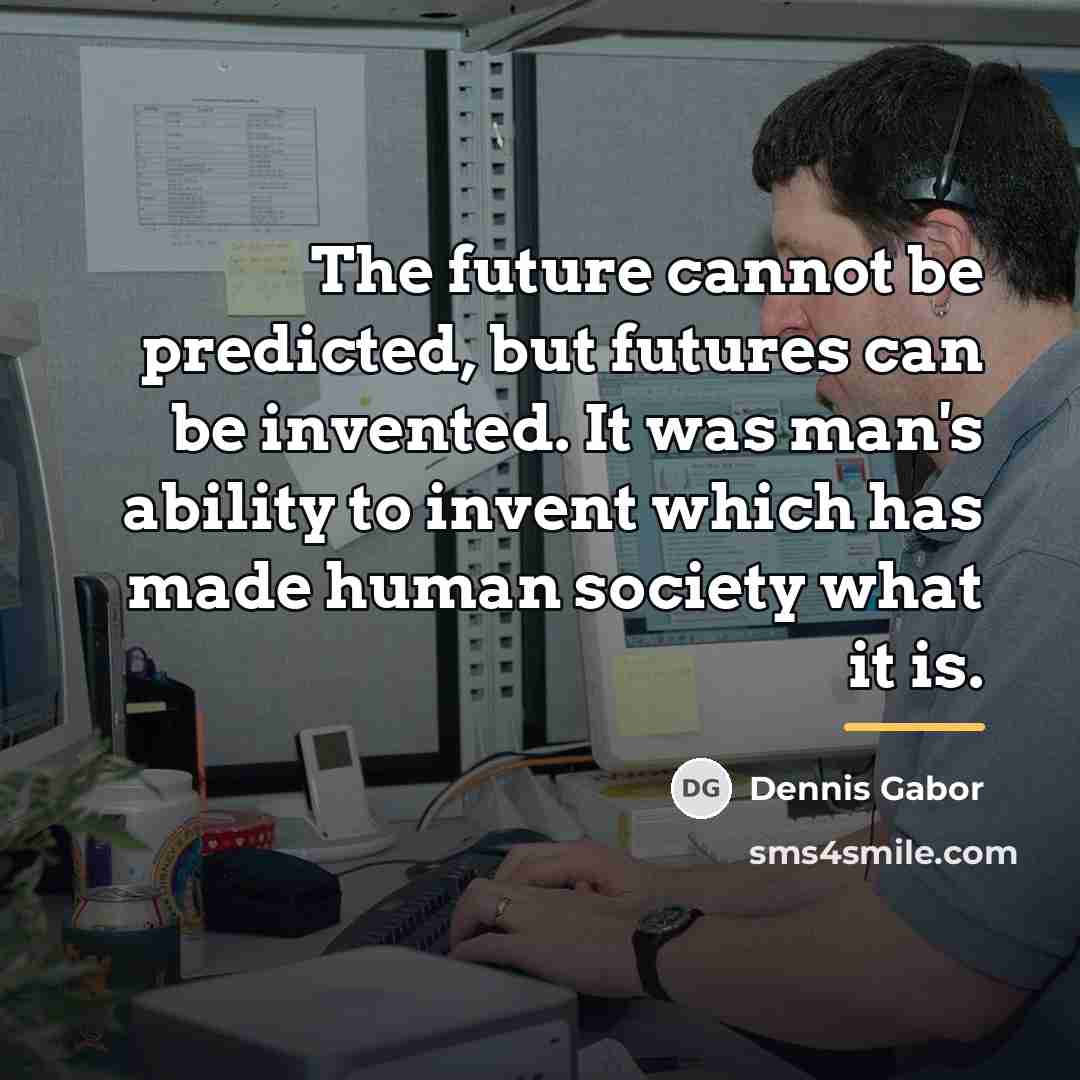 “The future cannot be predicted, but futures can be invented.…” quote by Dennis Gabor