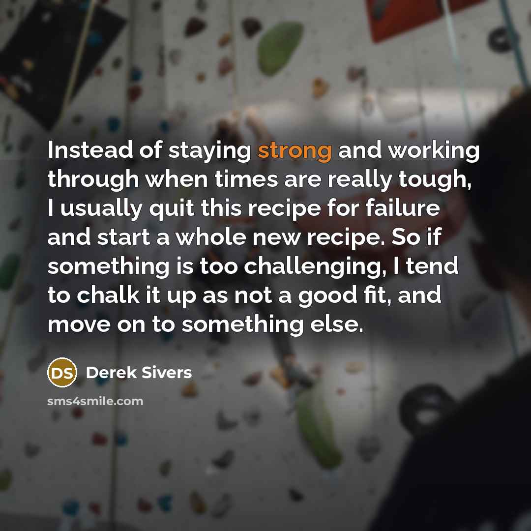 “Instead of staying strong and working through when times are…” quote by Derek Sivers