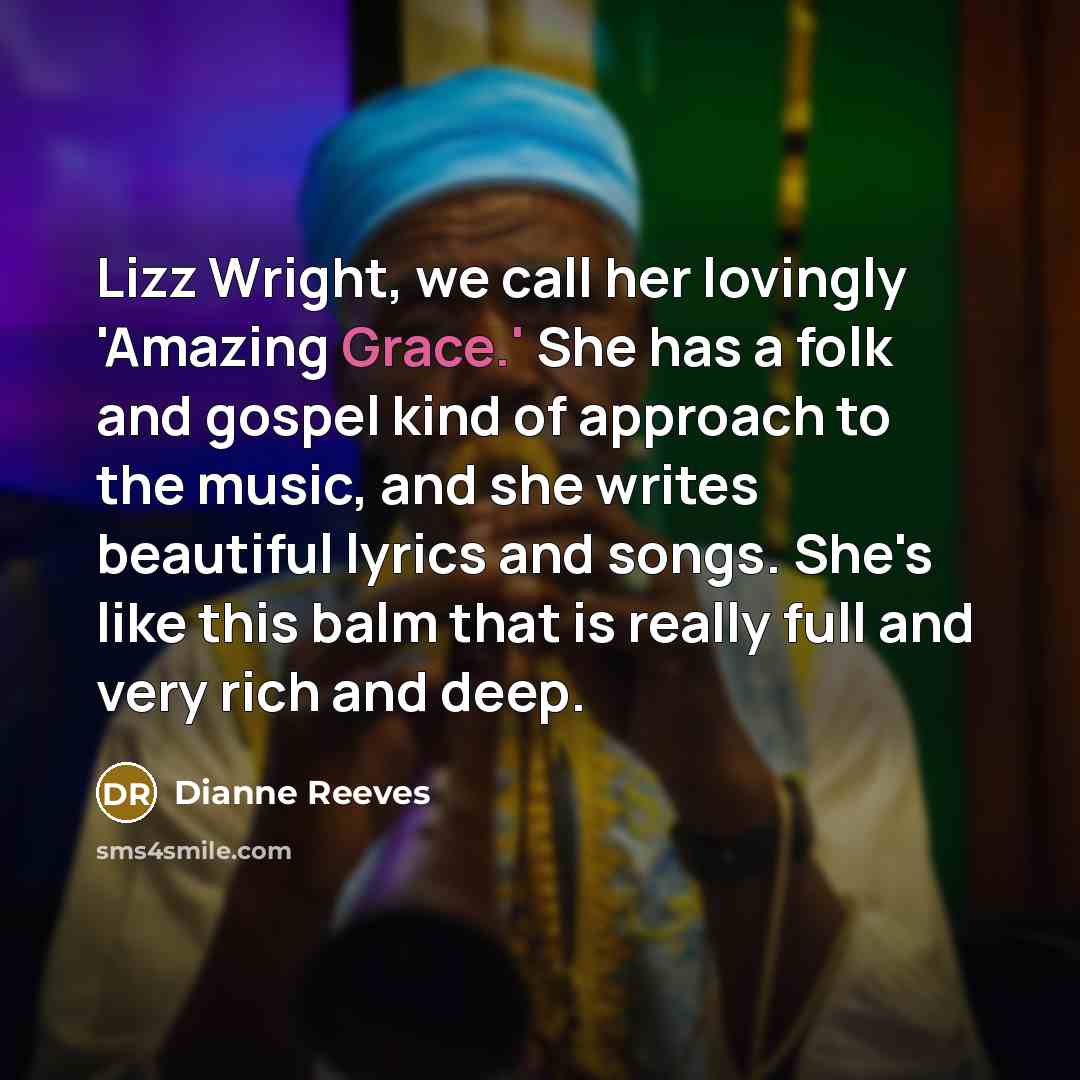 “Lizz Wright, we call her lovingly 'Amazing Grace.' She has…” quote by Dianne Reeves