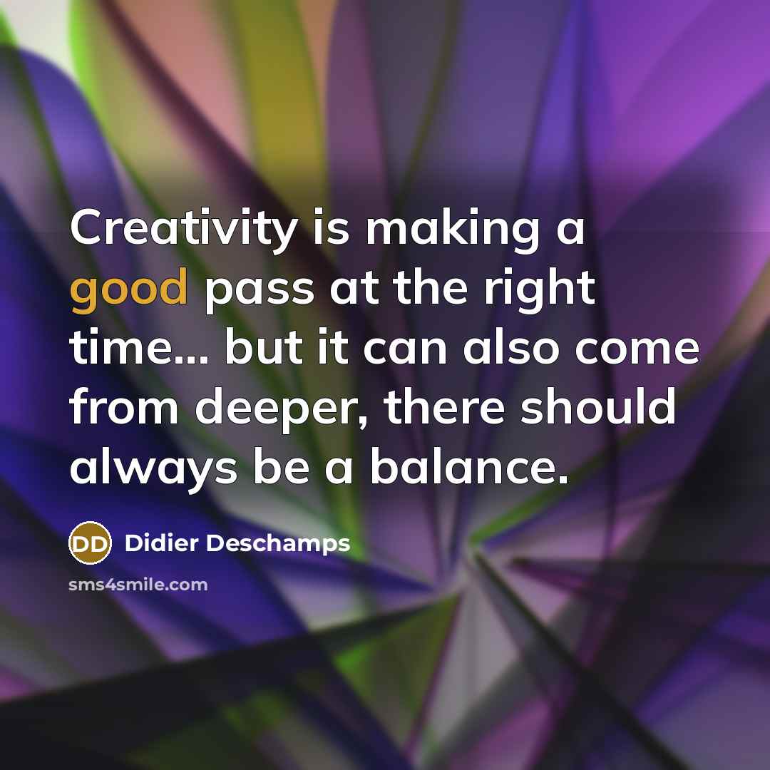 “Creativity is making a good pass at the right time...…” quote by Didier Deschamps