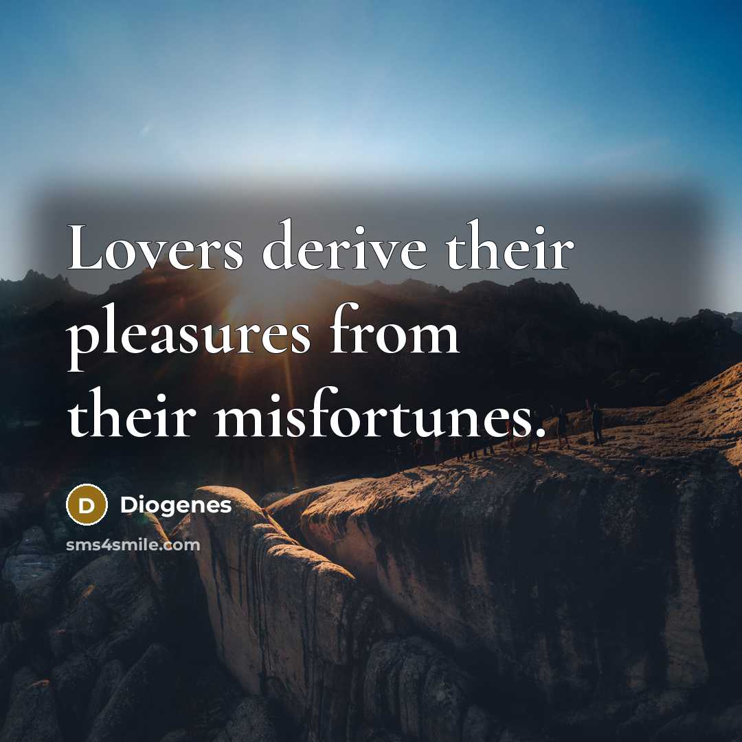“Lovers derive their pleasures from their misfortunes.…” quote by Diogenes
