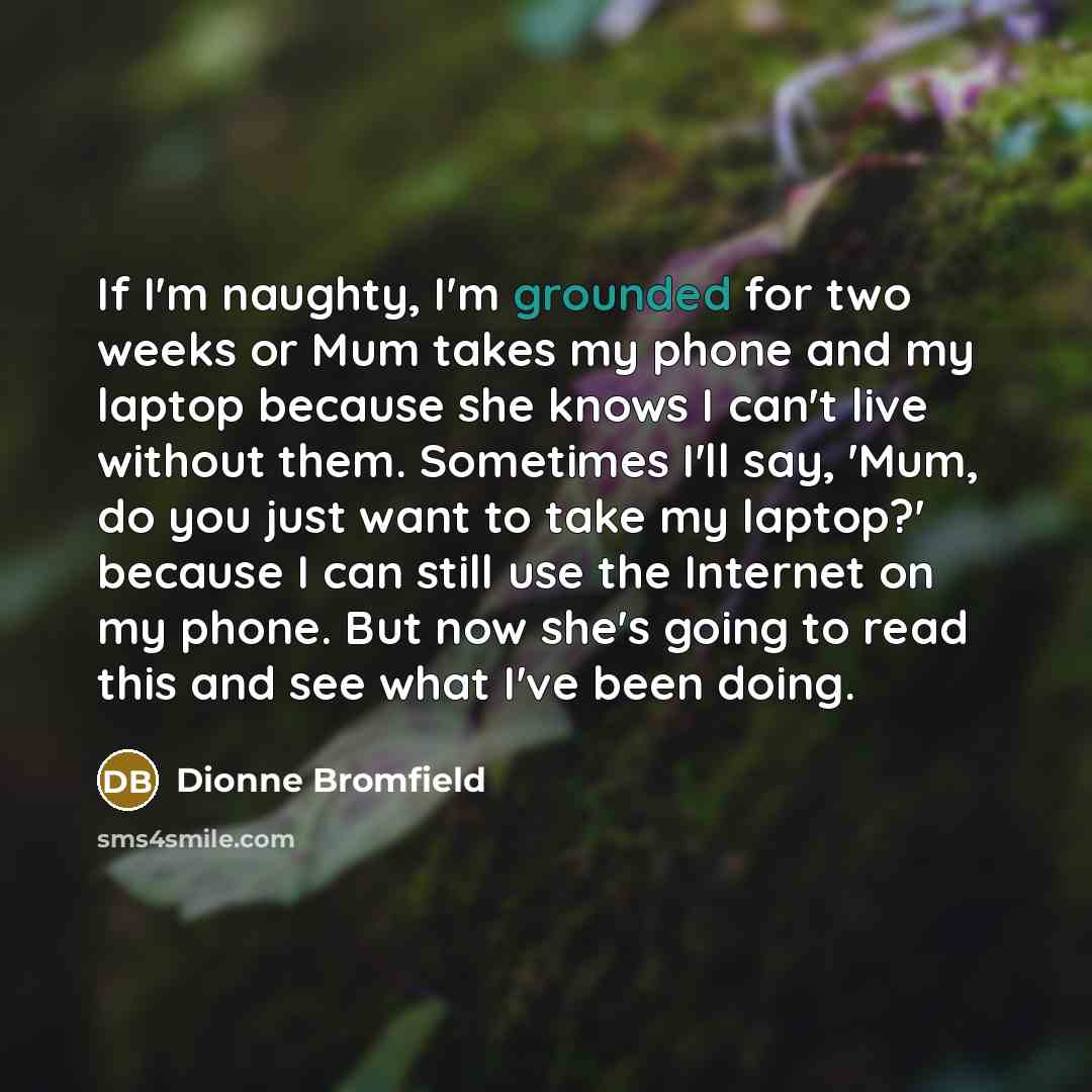“If I'm naughty, I'm grounded for two weeks or Mum…” quote by Dionne Bromfield
