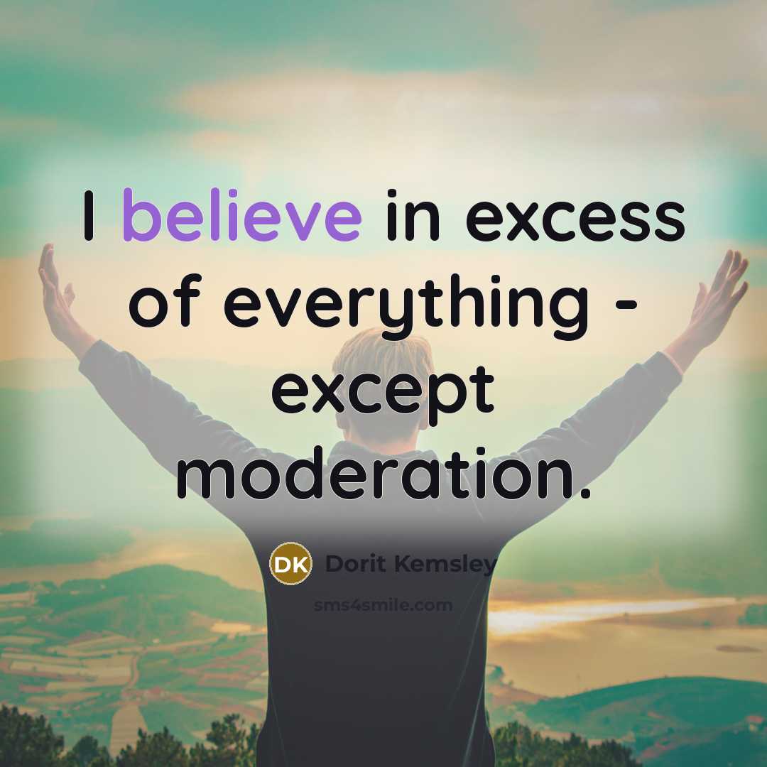 “I believe in excess of everything - except moderation.…” quote by Dorit Kemsley