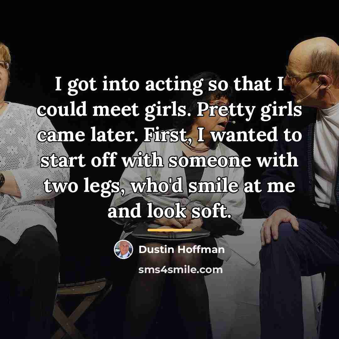 “I got into acting so that I could meet girls.…” quote by Dustin Hoffman