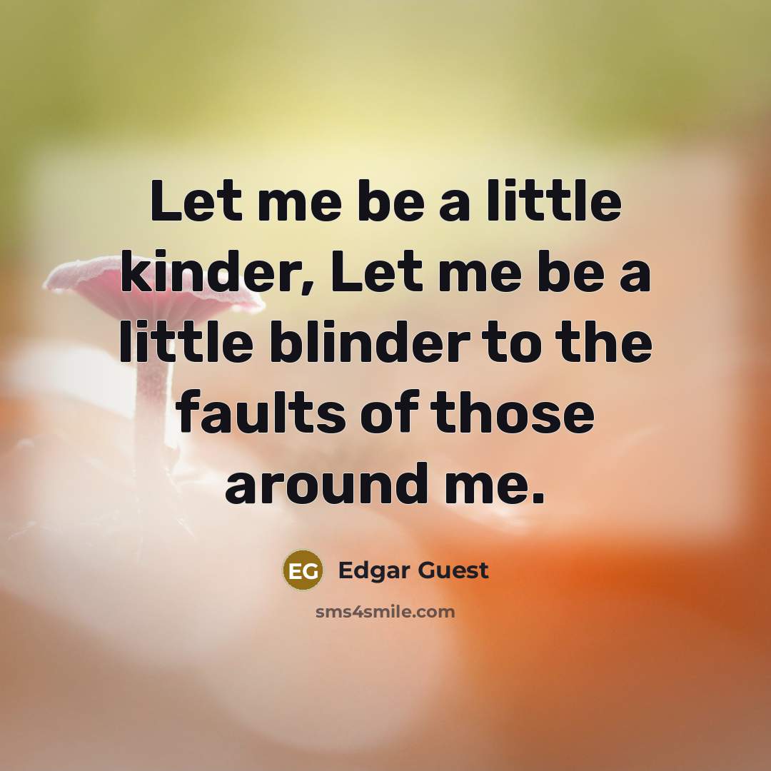 “Let me be a little kinder, Let me be a…” quote by Edgar Guest