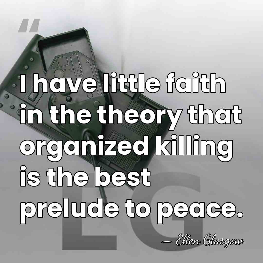 I have little faith in the theory that organized killing is the&hellip; - Ellen Glasgow