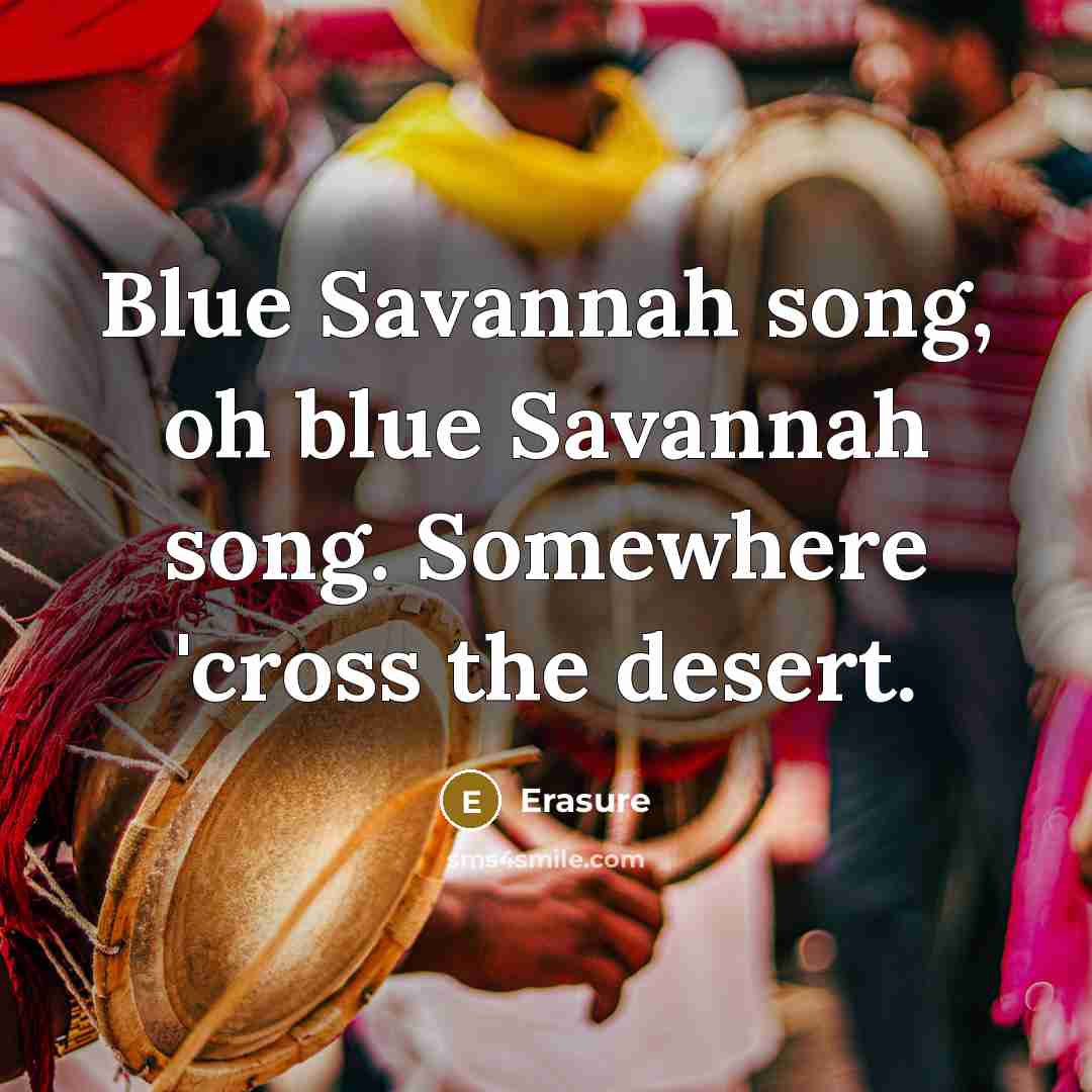 “Blue Savannah song, oh blue Savannah song. Somewhere 'cross the…” quote by Erasure