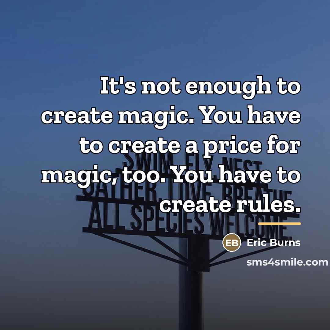 “It's not enough to create magic. You have to create…” quote by Eric Burns