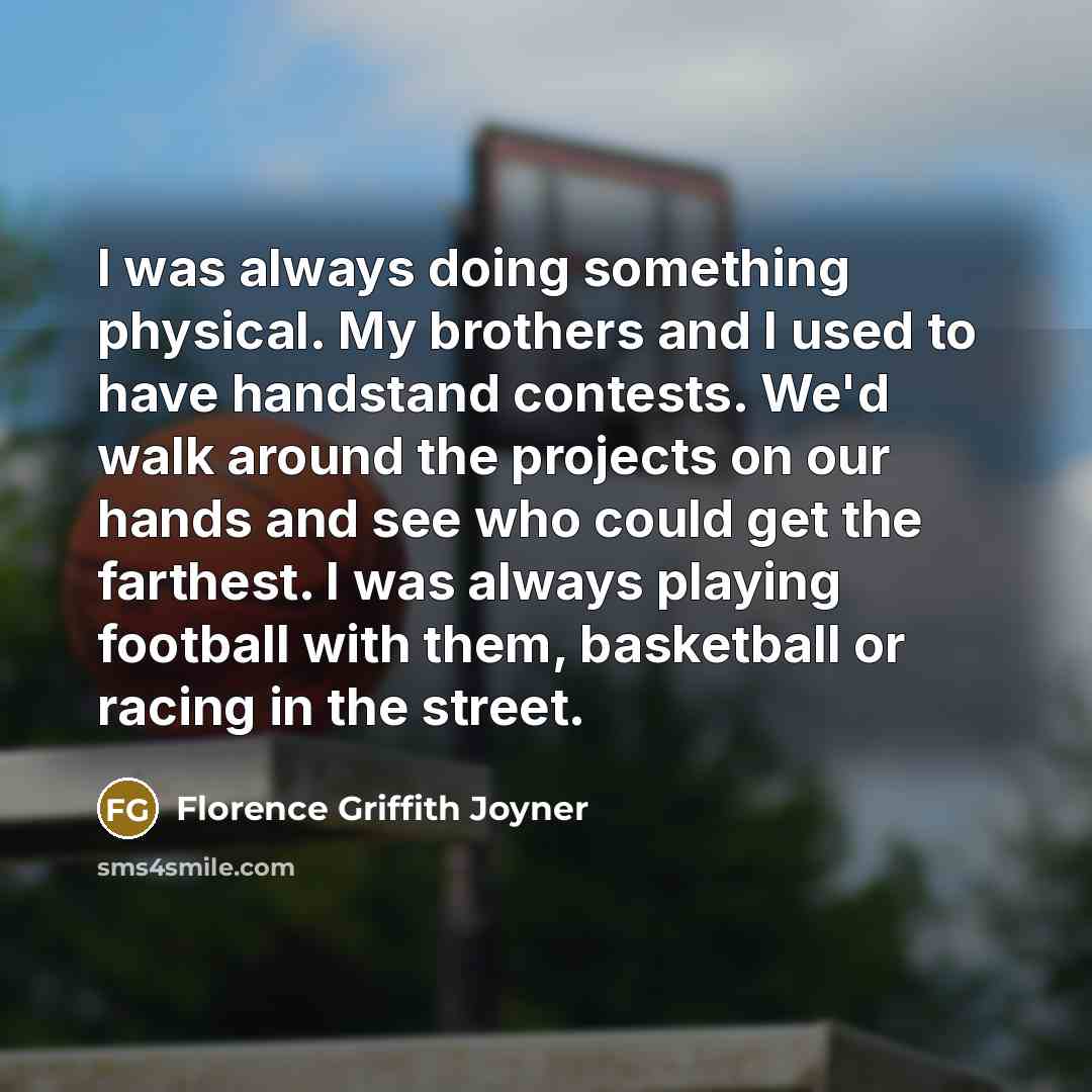 “I was always doing something physical. My brothers and I…” quote by Florence Griffith Joyner