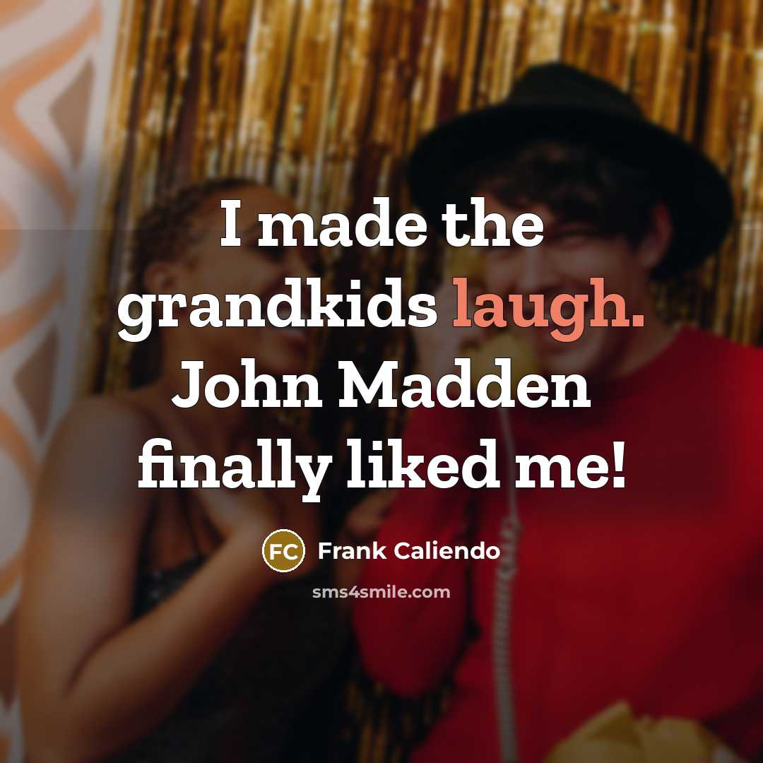 “I made the grandkids laugh. John Madden finally liked me!…” quote by Frank Caliendo