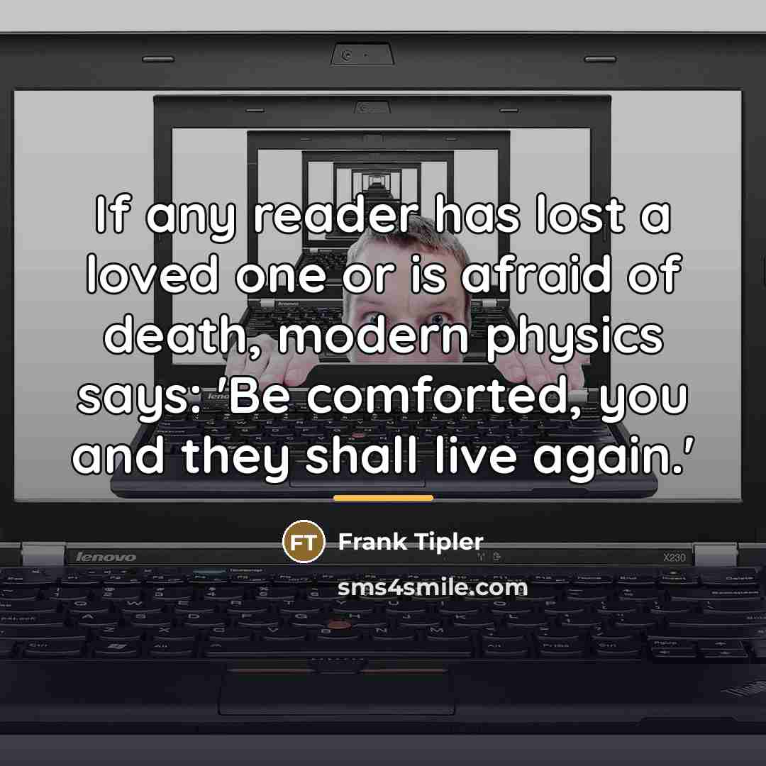 “If any reader has lost a loved one or is…” quote by Frank Tipler