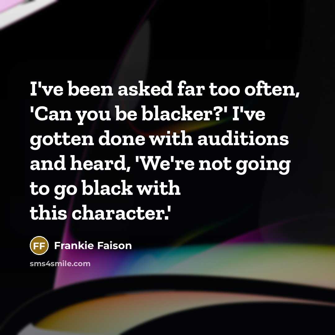 “I've been asked far too often, 'Can you be blacker?'…” quote by Frankie Faison