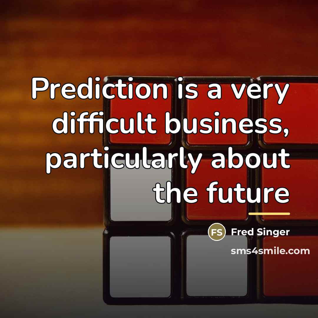 “Prediction is a very difficult business, particularly about the future…” quote by Fred Singer