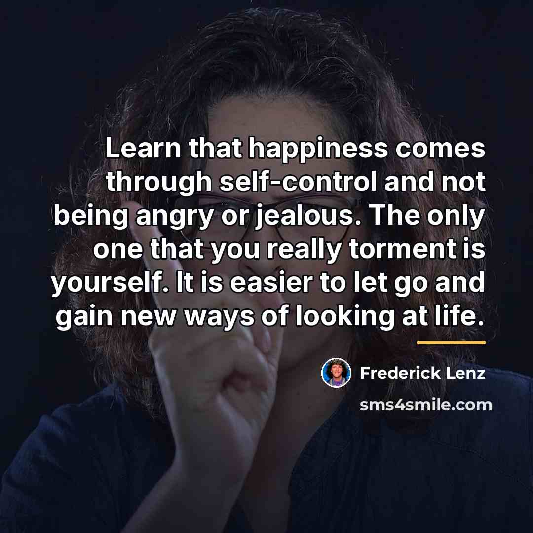 “Learn that happiness comes through self-control and not being angry…” quote by Frederick Lenz