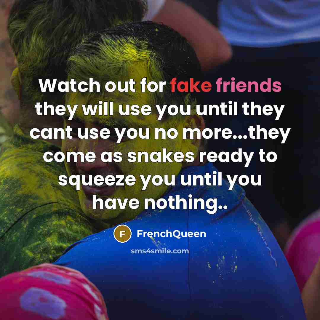 “Watch out for fake friends they will use you until they cant use you no more...they come as snakes ready to squeeze you until you have nothing..” quote by Frenchqueen