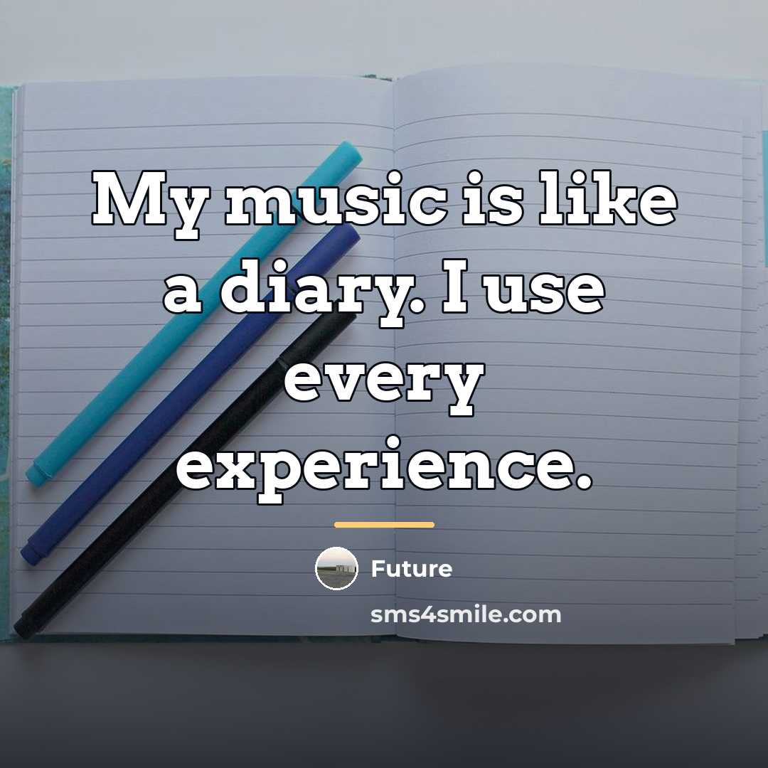 “My music is like a diary. I use every experience.…” quote by Future