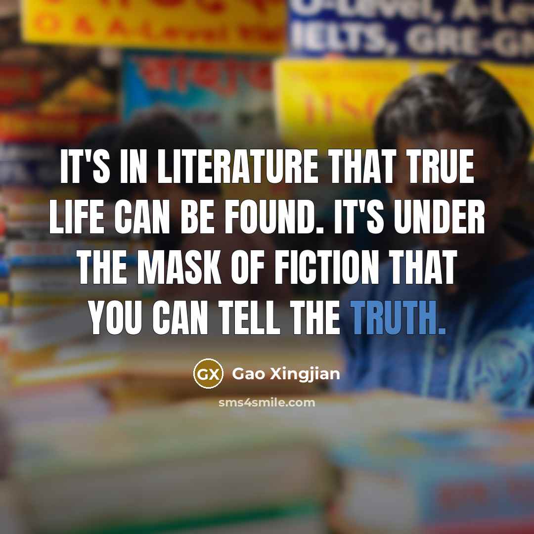 “It's in literature that true life can be found. It's…” quote by Gao Xingjian