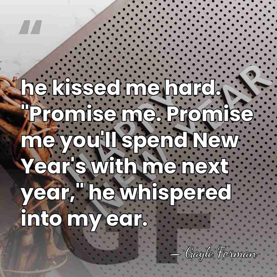 he kissed me hard. "Promise me. Promise me you'll spend New Year's&hellip; - Gayle Forman