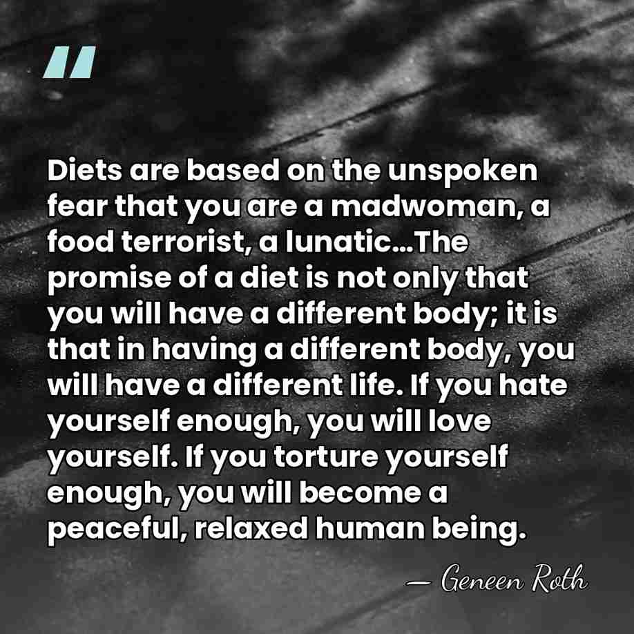 Diets are based on the unspoken fear that you are a madwoman,&hellip; - Geneen Roth