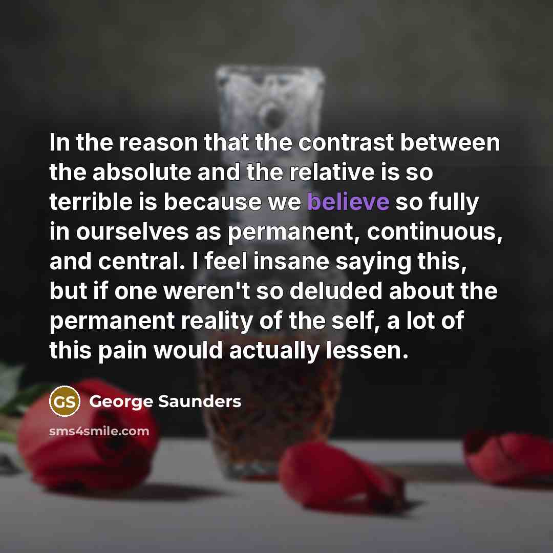 “In the reason that the contrast between the absolute and…” quote by George Saunders