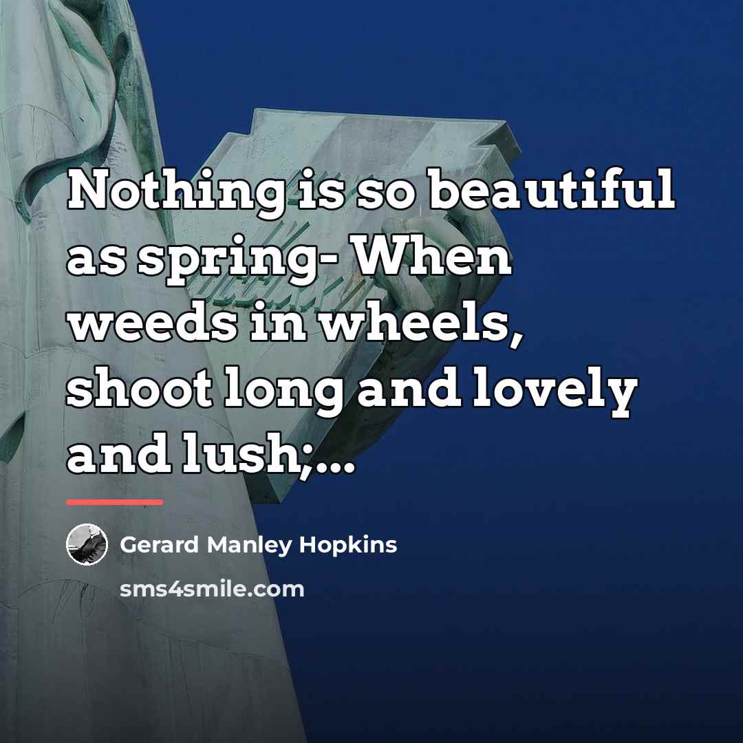 “Nothing is so beautiful as spring- When weeds in wheels,…” quote by Gerard Manley Hopkins