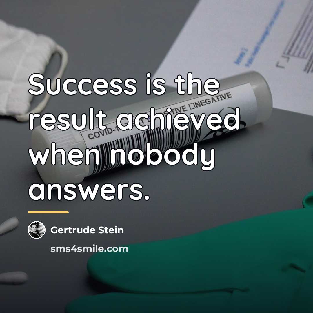 “Success is the result achieved when nobody answers.…” quote by Gertrude Stein