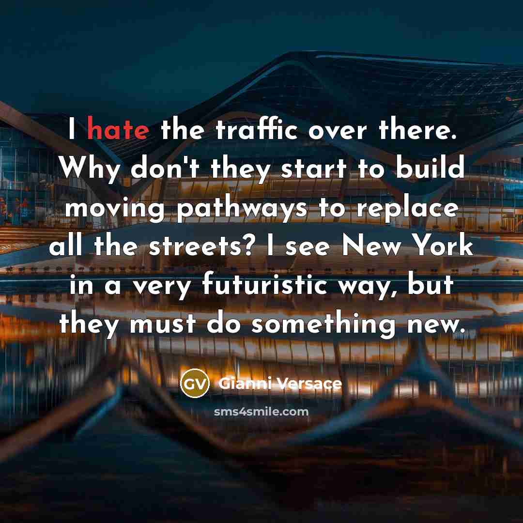 “I hate the traffic over there. Why don't they start…” quote by Gianni Versace