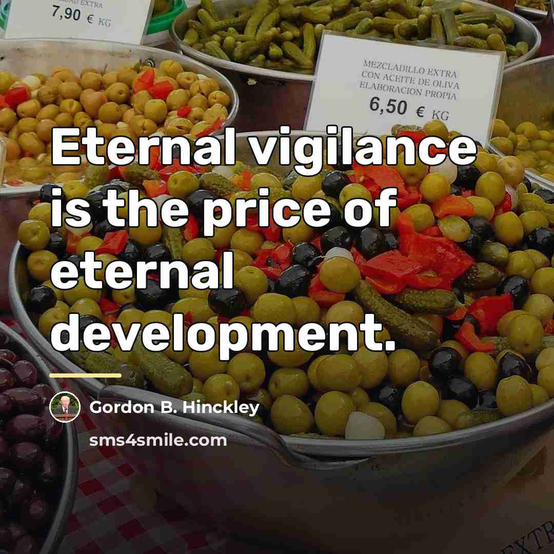 “Eternal vigilance is the price of eternal development.…” quote by Gordon B. Hinckley