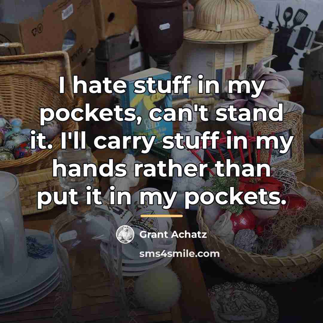 “I hate stuff in my pockets, can't stand it. I'll…” quote by Grant Achatz