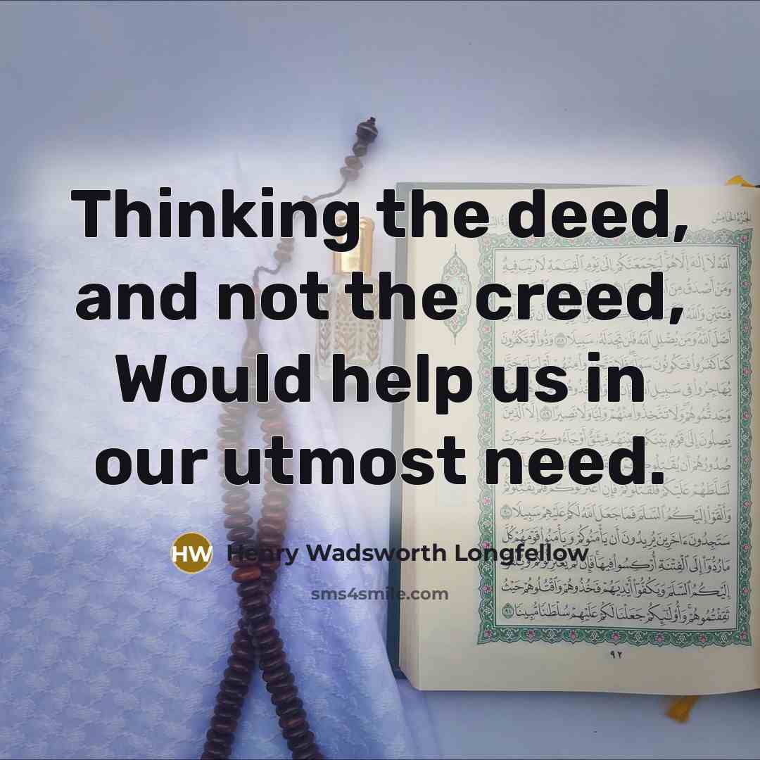 “Thinking the deed, and not the creed, Would help us…” quote by Henry Wadsworth Longfellow