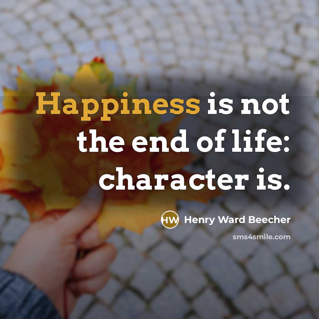 “Happiness is not the end of life: character is.…” quote by Henry Ward Beecher