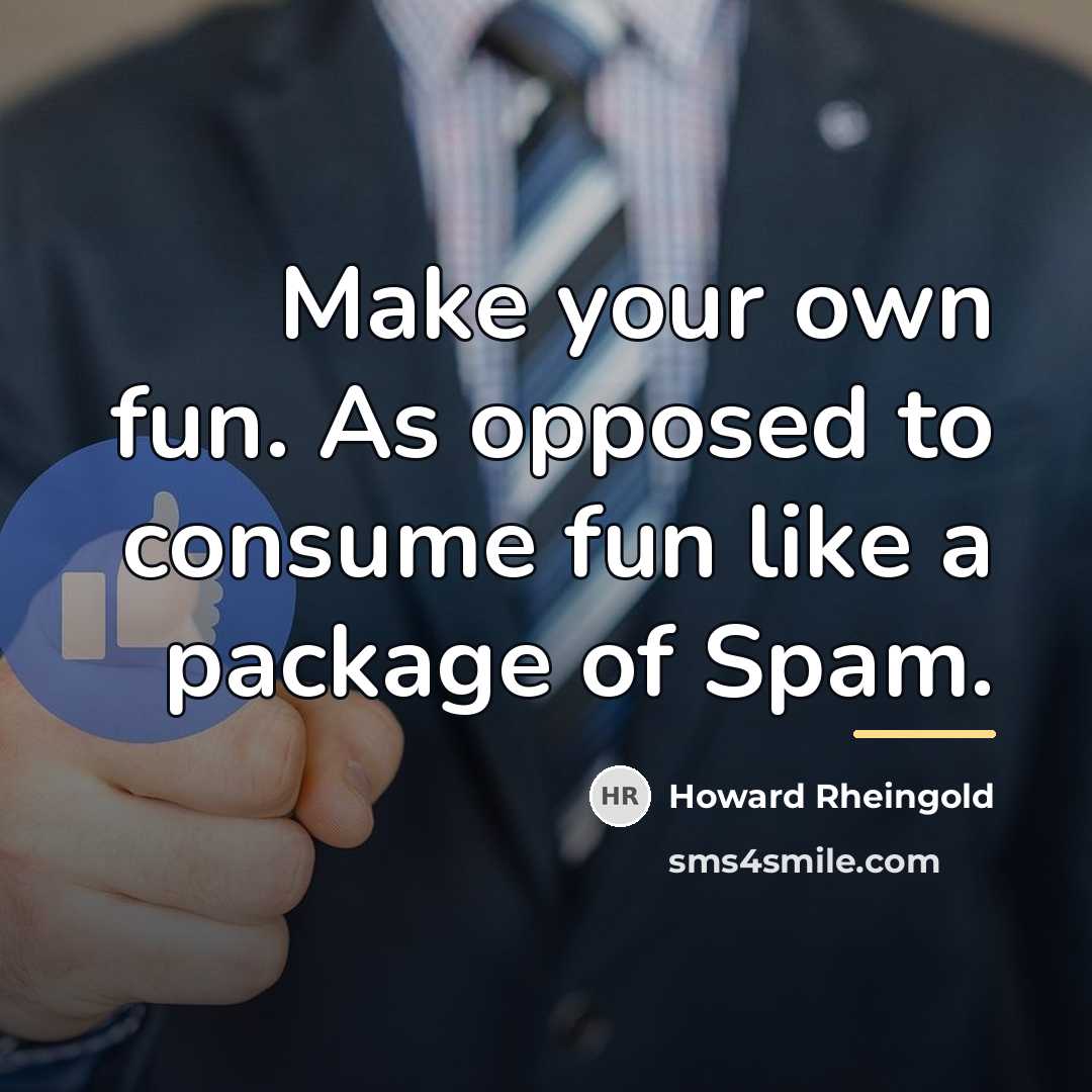 “Make your own fun. As opposed to consume fun like…” quote by Howard Rheingold