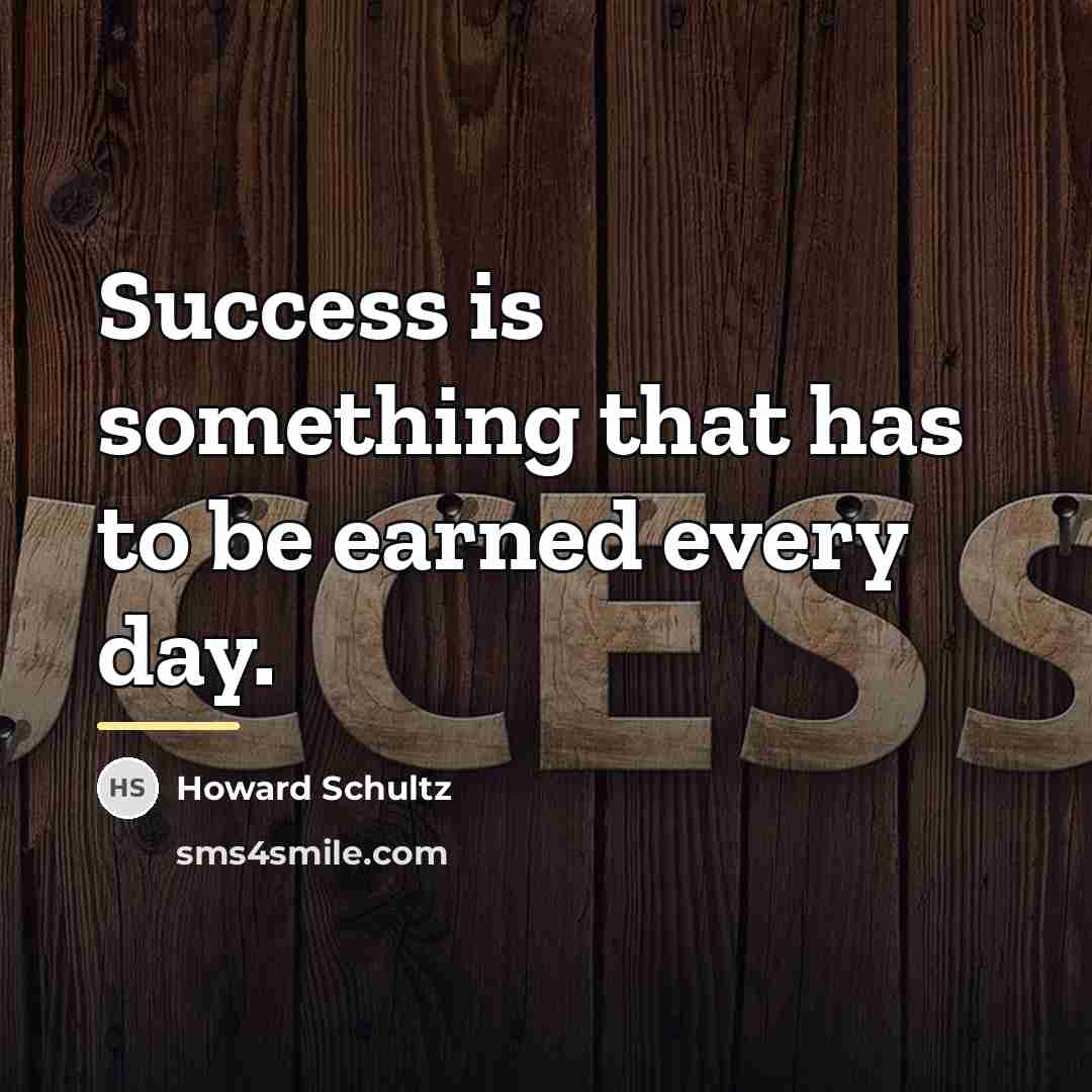 “Success is something that has to be earned every day.…” quote by Howard Schultz