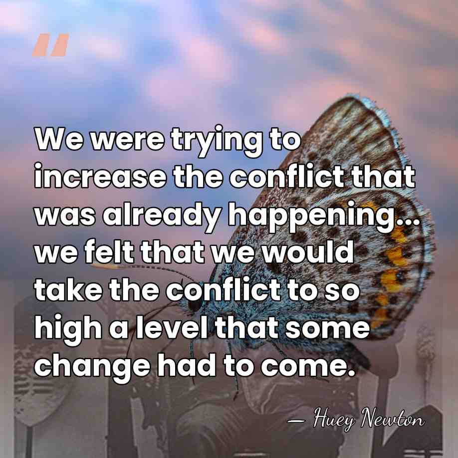 We were trying to increase the conflict that was already happening... we&hellip; - Huey Newton