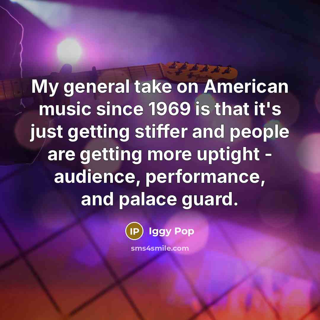 “My general take on American music since 1969 is that…” quote by Iggy Pop