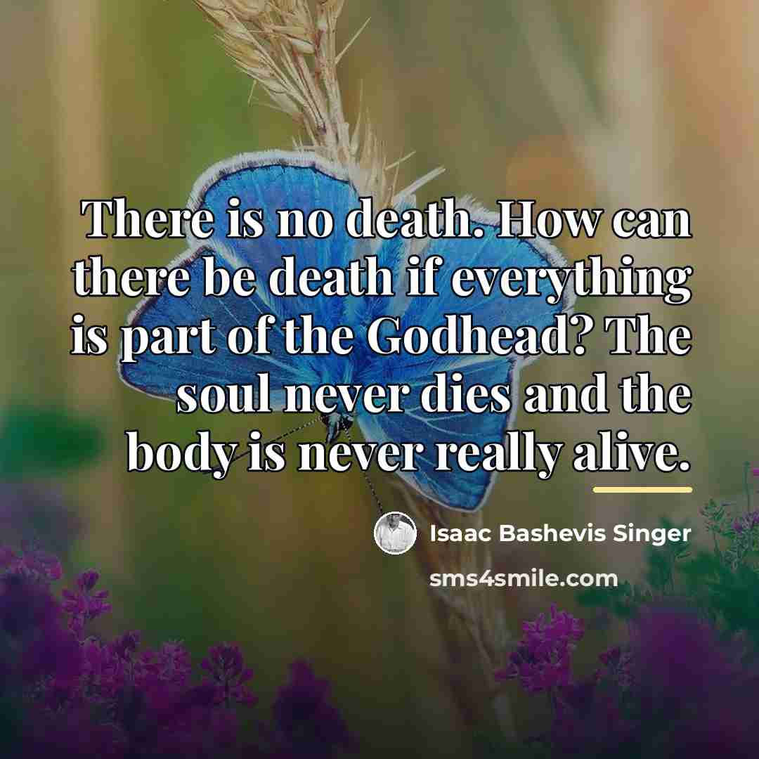 “There is no death. How can there be death if…” quote by Isaac Bashevis Singer