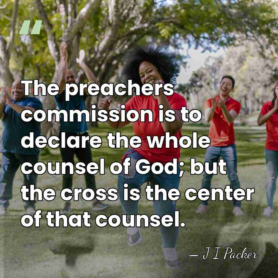 The preachers commission is to declare the whole counsel of God; but&hellip; - J I Packer