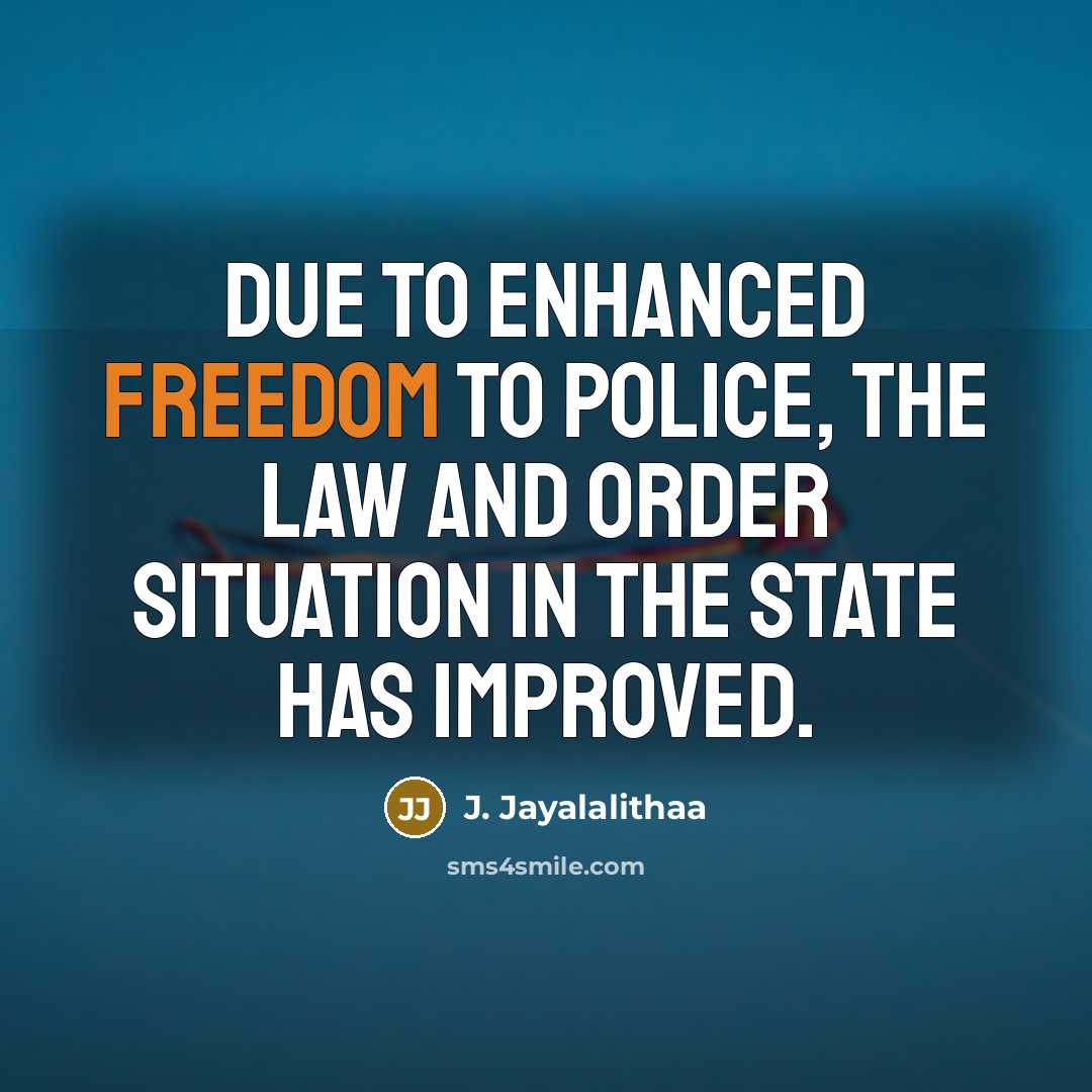 “Due to enhanced freedom to police, the law and order…” quote by J. Jayalalithaa