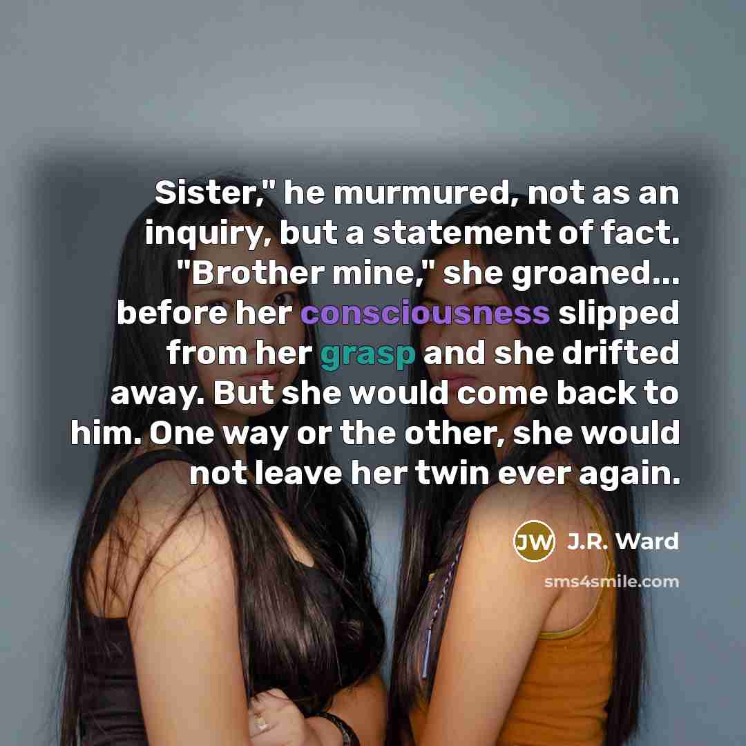 “Sister," he murmured, not as an inquiry, but a statement…” quote by J.R. Ward