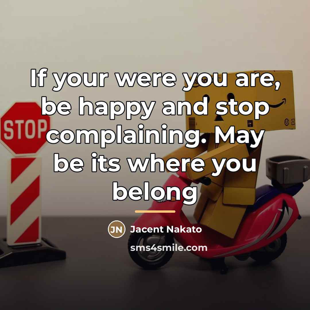 “If your were you are, be happy and stop complaining.…” quote by Jacent Nakato