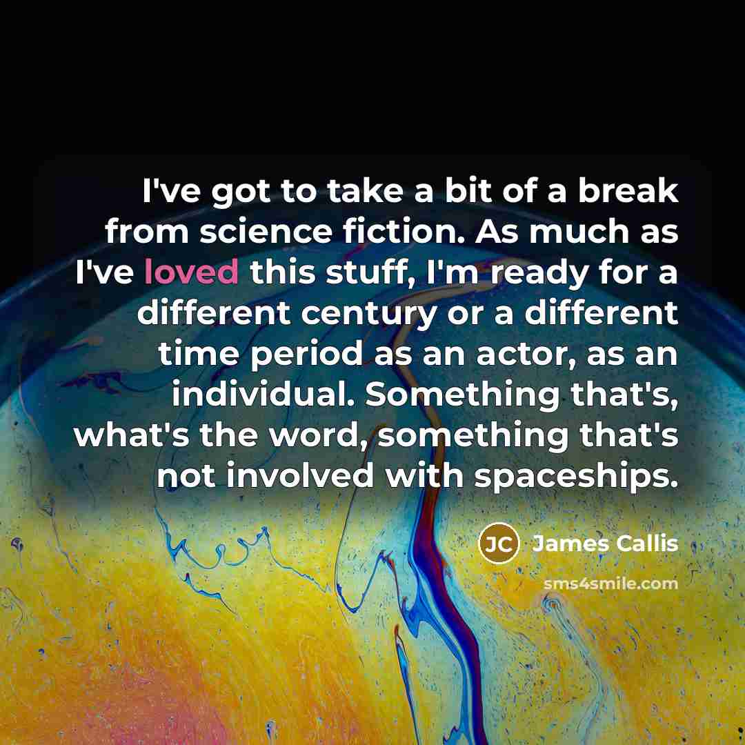 “I've got to take a bit of a break from…” quote by James Callis