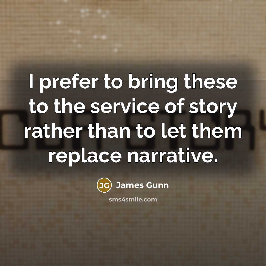 “I prefer to bring these to the service of story…” quote by James Gunn