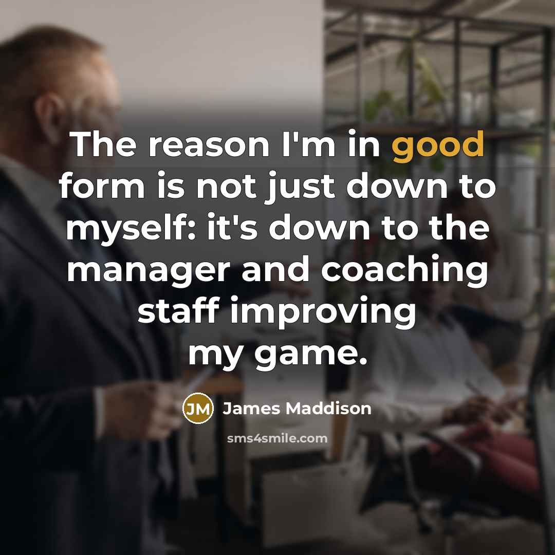 “The reason I'm in good form is not just down…” quote by James Maddison