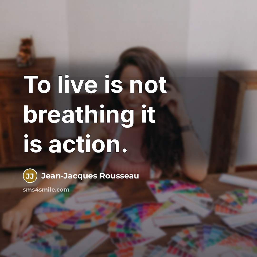 “To live is not breathing it is action.…” quote by Jean-Jacques Rousseau