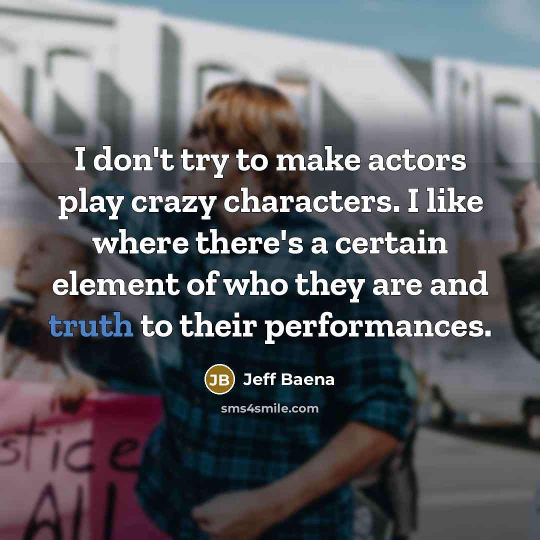 “I don't try to make actors play crazy characters. I…” quote by Jeff Baena