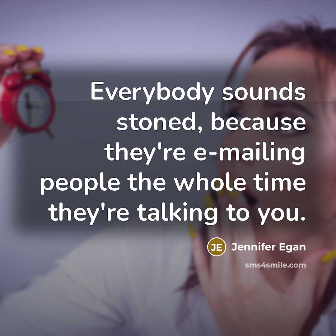 “Everybody sounds stoned, because they're e-mailing people the whole time…” quote by Jennifer Egan