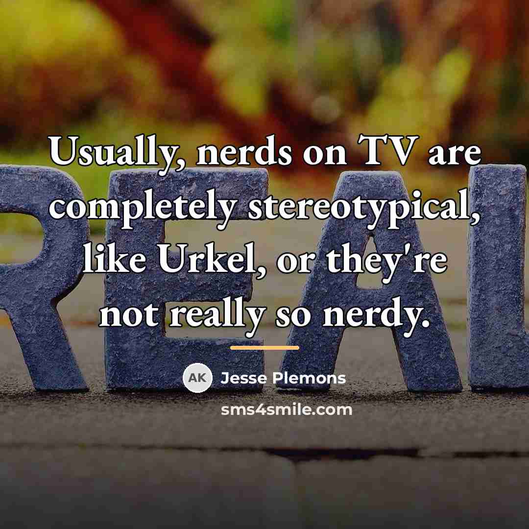 “Usually, nerds on TV are completely stereotypical, like Urkel, or…” quote by Jesse Plemons