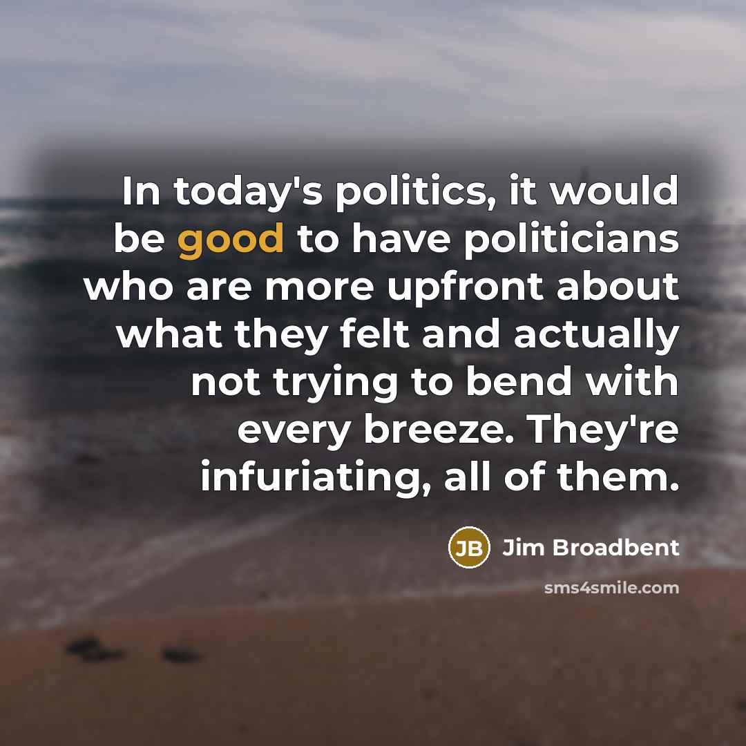 “In today's politics, it would be good to have politicians…” quote by Jim Broadbent